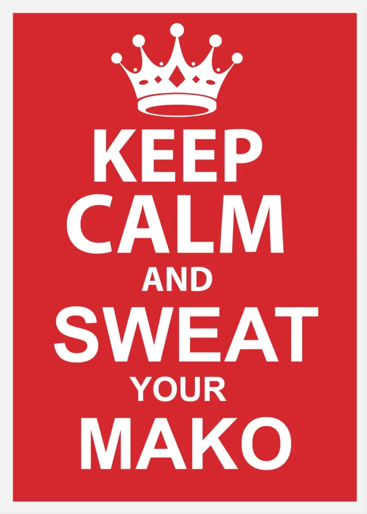 Keep Calm and Sweat your Mako